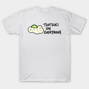 Tzatziki (Sauce) on Everything T-Shirt